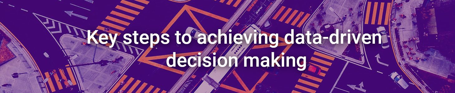 Key steps to achieving data-driven decision making