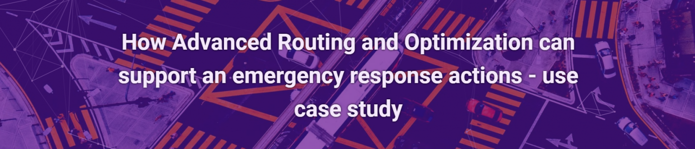 How Advanced Routing and Optimization can support an emergency response actions – use case study