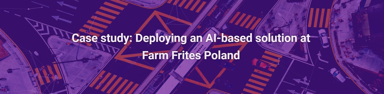 Case study: Deploying an AI-based solution at Farm Frites Poland