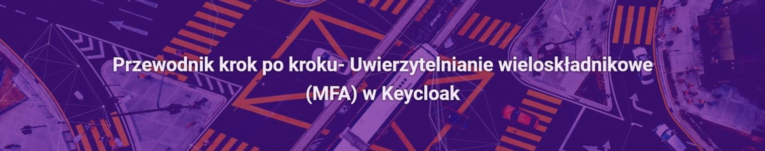 Przewodnik krok po kroku- Uwierzytelnianie wieloskładnikowe (MFA) w Keycloak