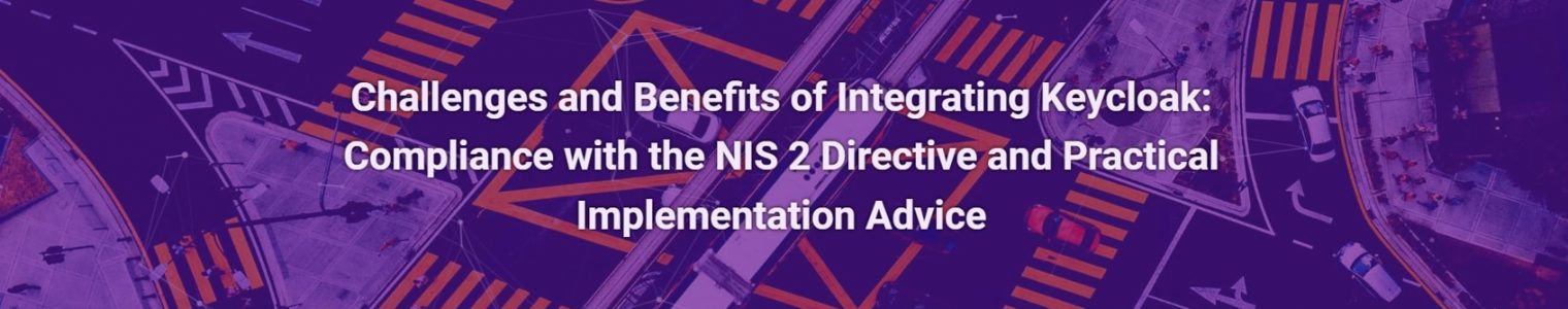 Challenges and Benefits of Integrating Keycloak: Compliance with the NIS 2 Directive and Practical Implementation Advice