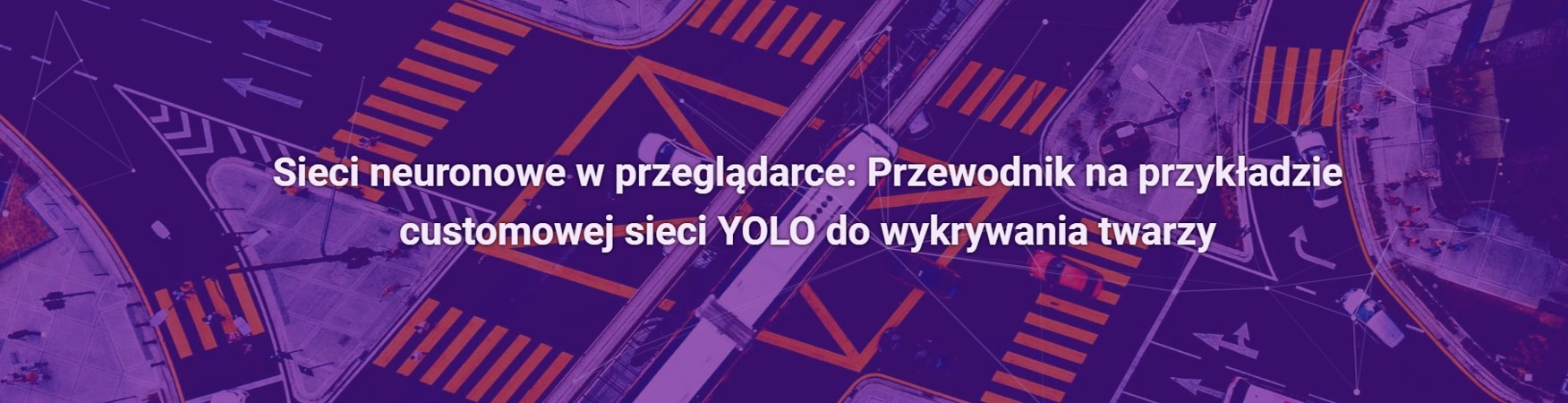 Sieci neuronowe w przeglądarce: Przewodnik na przykładzie customowej sieci YOLO do wykrywania twarzy