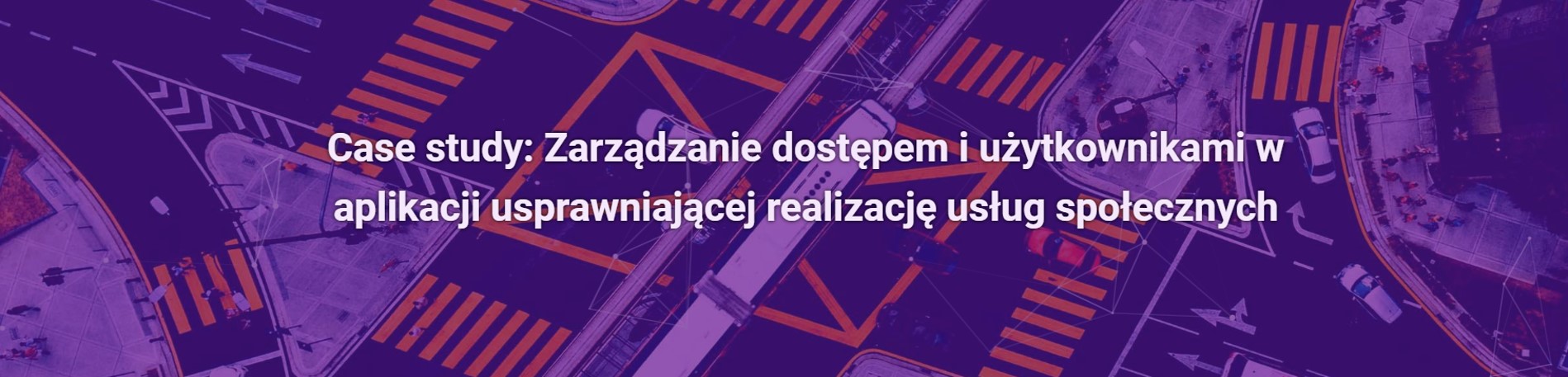 Case study: Zarządzanie dostępem i użytkownikami w aplikacji usprawniającej realizację usług społecznych