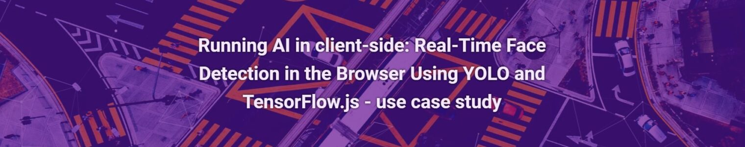 Running AI in client-side: Real-Time Face Detection in the Browser Using YOLO and TensorFlow.js – use case study