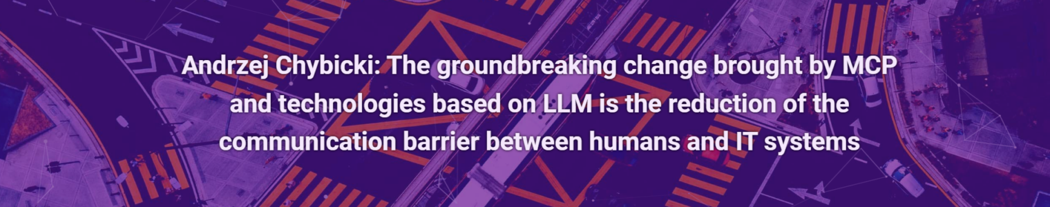 Andrzej Chybicki: The groundbreaking change brought by MCP and technologies based on LLM is the reduction of the communication barrier between humans and IT systems