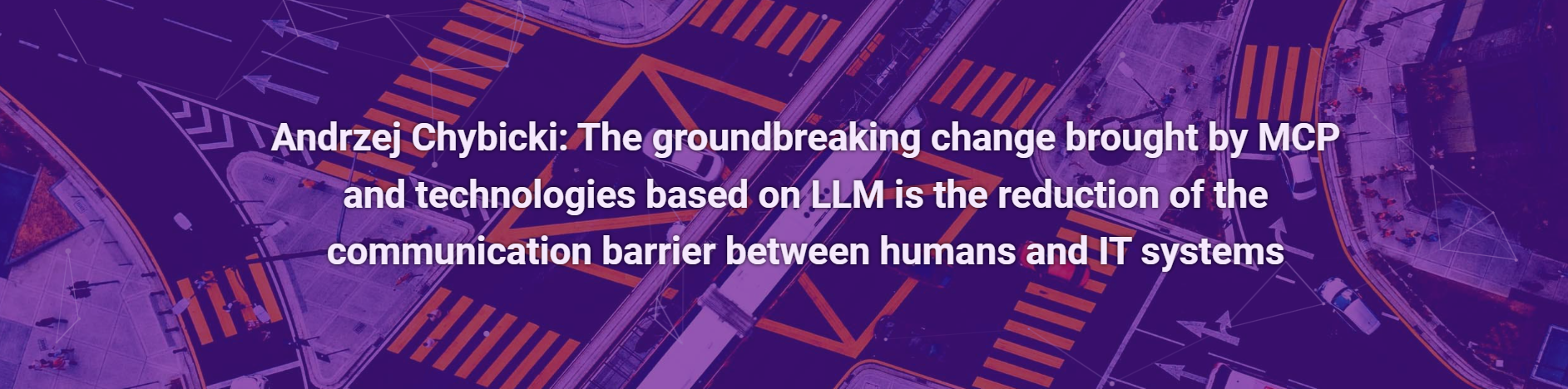 Andrzej Chybicki: The groundbreaking change brought by MCP and technologies based on LLM is the reduction of the communication barrier between humans and IT systems