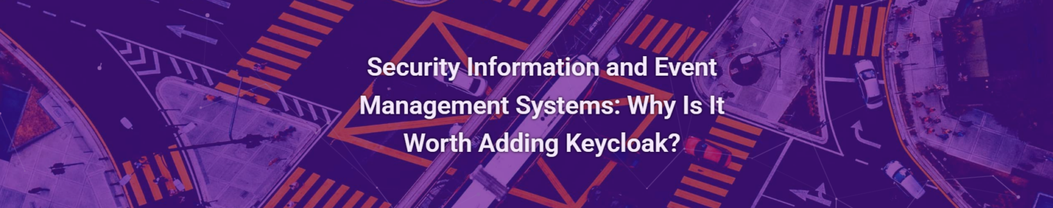 Security Information and Event Management Systems: Why Is It Worth Adding Keycloak?