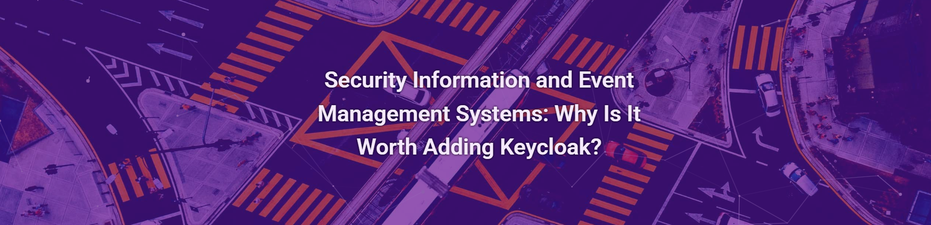 Security Information and Event Management Systems: Why Is It Worth Adding Keycloak?