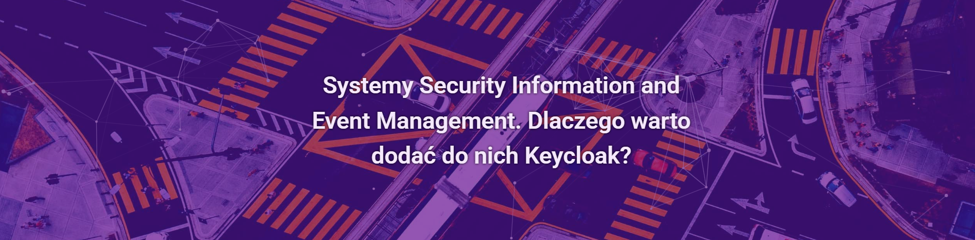 Systemy Security Information and Event Management. Dlaczego warto dodać do nich Keycloak?